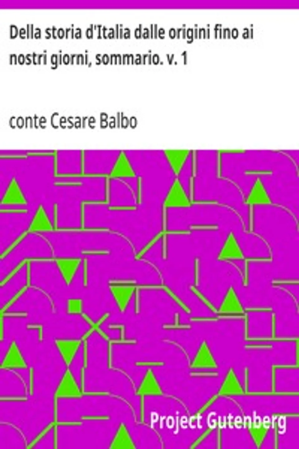 Della storia d'Italia dalle origini fino ai nostri giorni, sommario. v. 1, Cesare Balbo