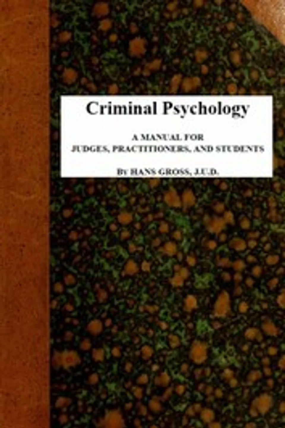 Criminal Psychology: A Manual for Judges, Practitioners, and Students, Hans Gross