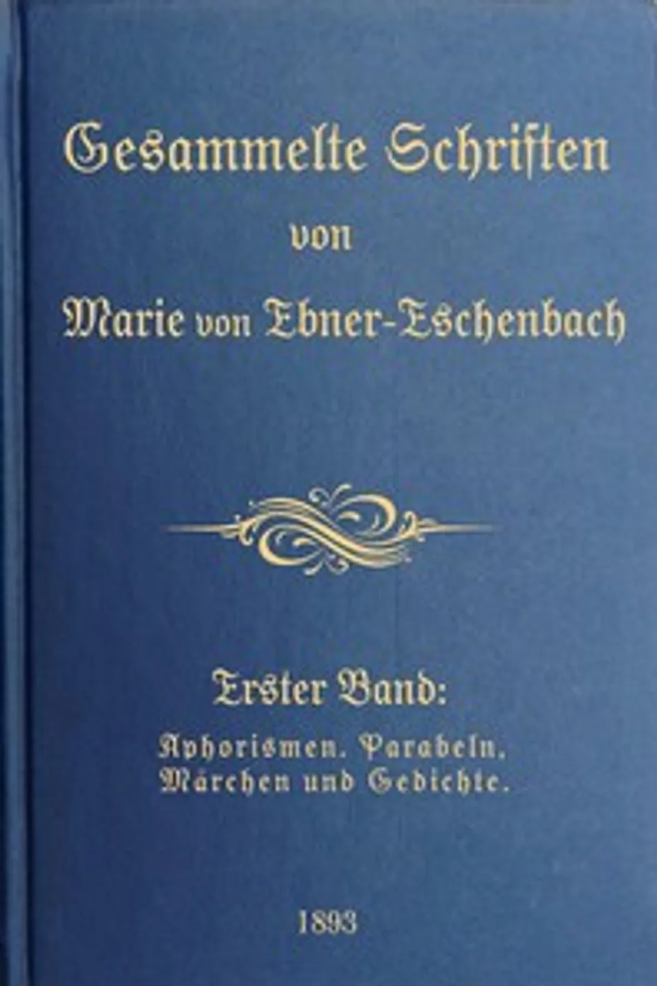 Gesammelte Schriften von Marie von Ebner-Eschenbach (1/10) : $b Erster Band: Aphorismen. Parabeln, Märchen und Gedichte., Marie von Ebner-Eschenbach