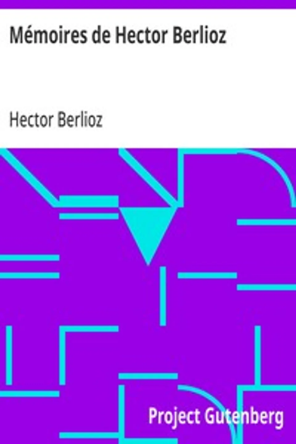 Mémoires de Hector Berlioz: comprenant ses voyages en Italie, en Allemagne, en Russie et en Angleterre, 1803-1865, Hector Berlioz