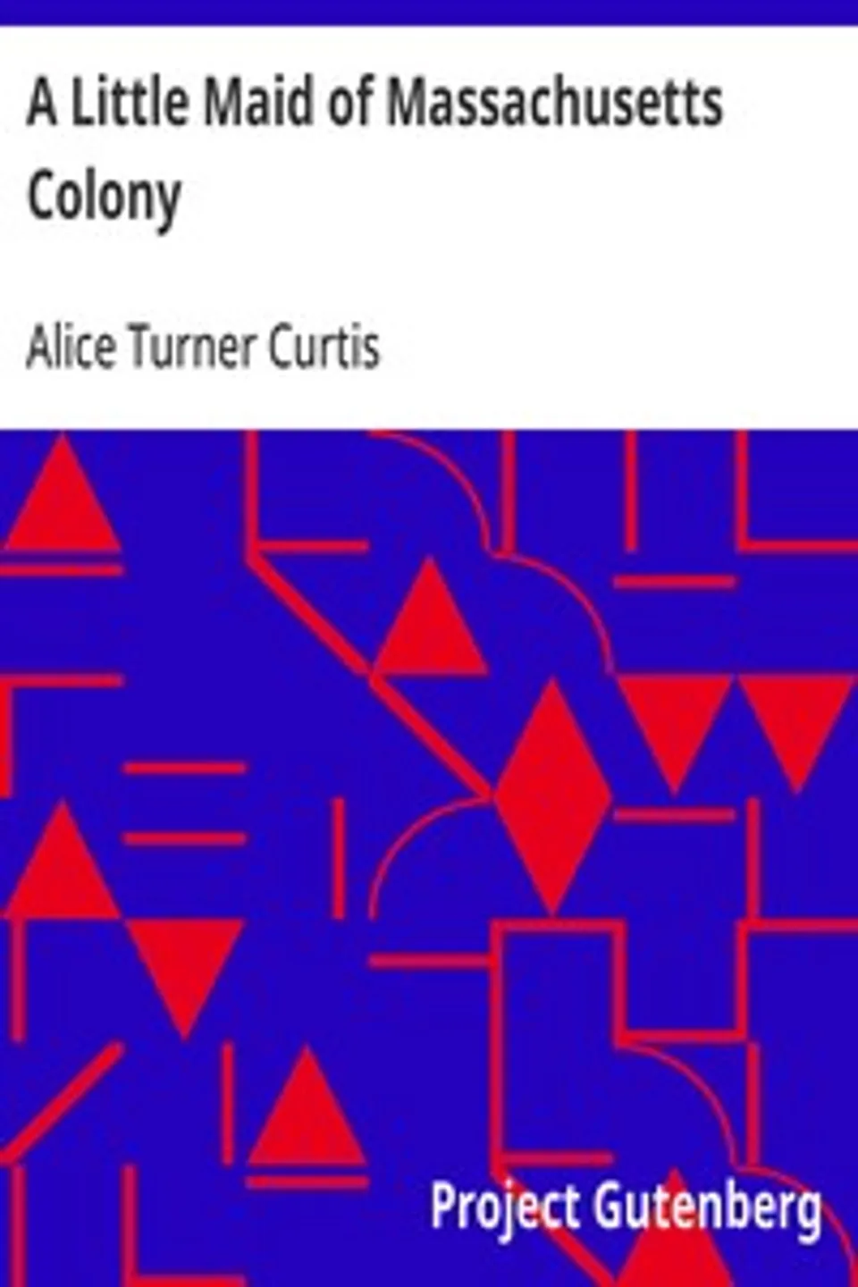 A Little Maid of Massachusetts Colony, Alice Turner Curtis