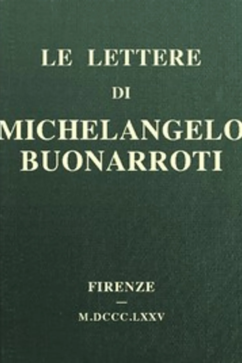 Le lettere di Michelangelo Buonarroti, Michelangelo Buonarroti