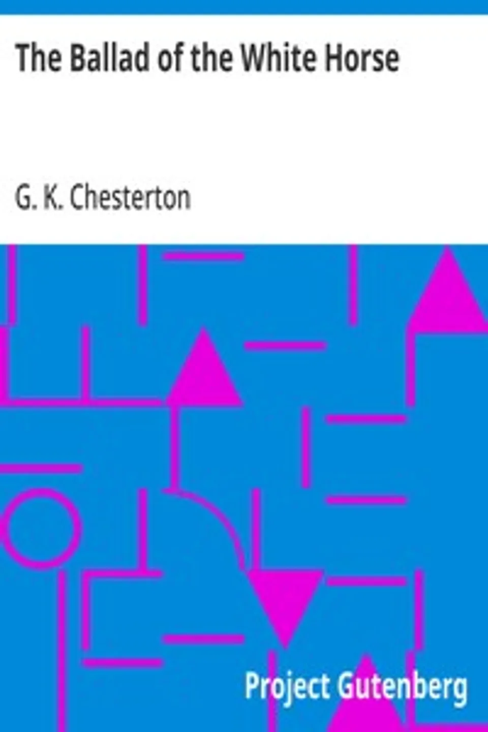 The Ballad of the White Horse, G. K. (Gilbert Keith) Chesterton
