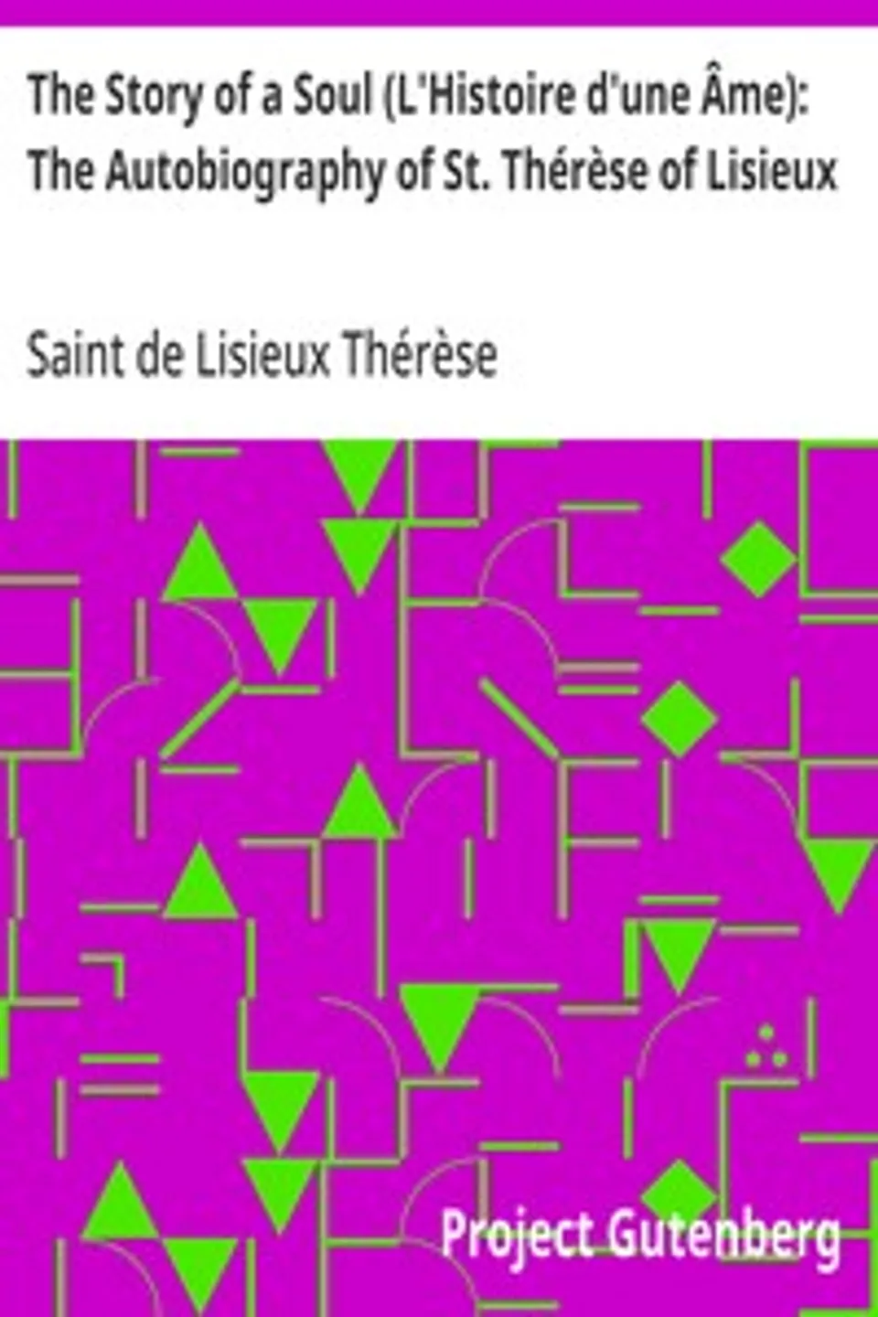 The Story of a Soul (L'Histoire d'une Âme): The Autobiography of St. Thérèse of Lisieux: With Additional Writings and Sayings of St. Thérèse, Thérèse de Lisieux