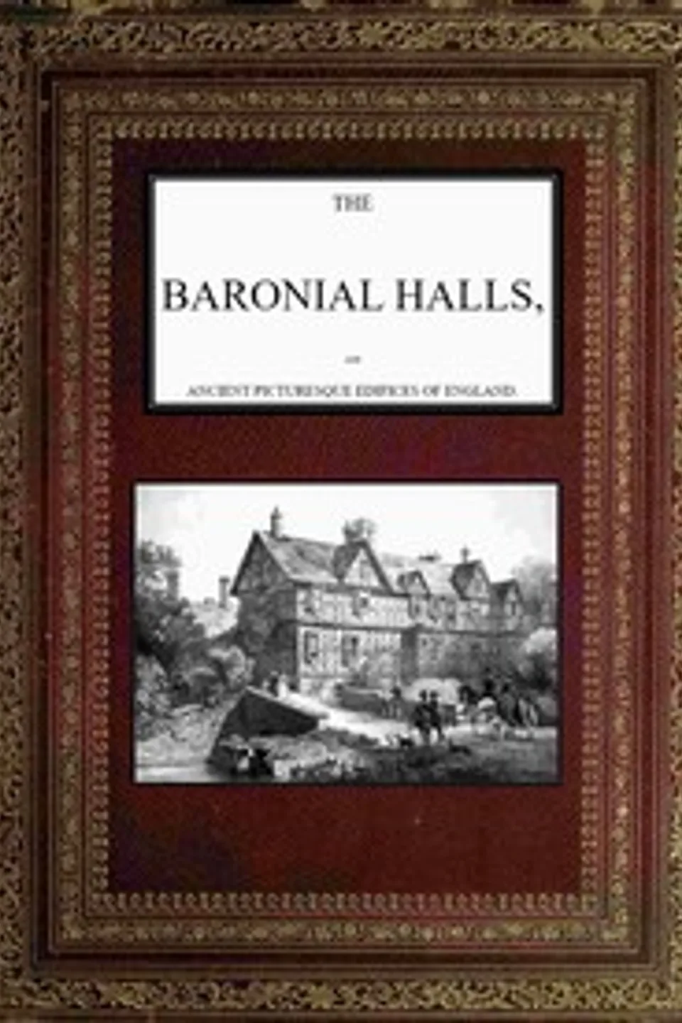 The Baronial Halls, and Ancient Picturesque Edifices of England; Vol. 1 of 2, S. C. (Samuel Carter) Hall