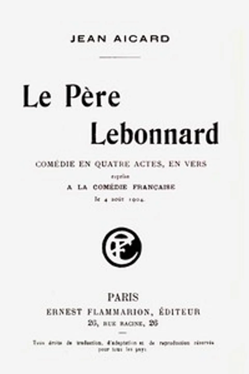 Le Père Lebonnard : $b Comédie en 4 actes, en vers, reprise à la Comédie Française le 4 août 1904, Jean Aicard