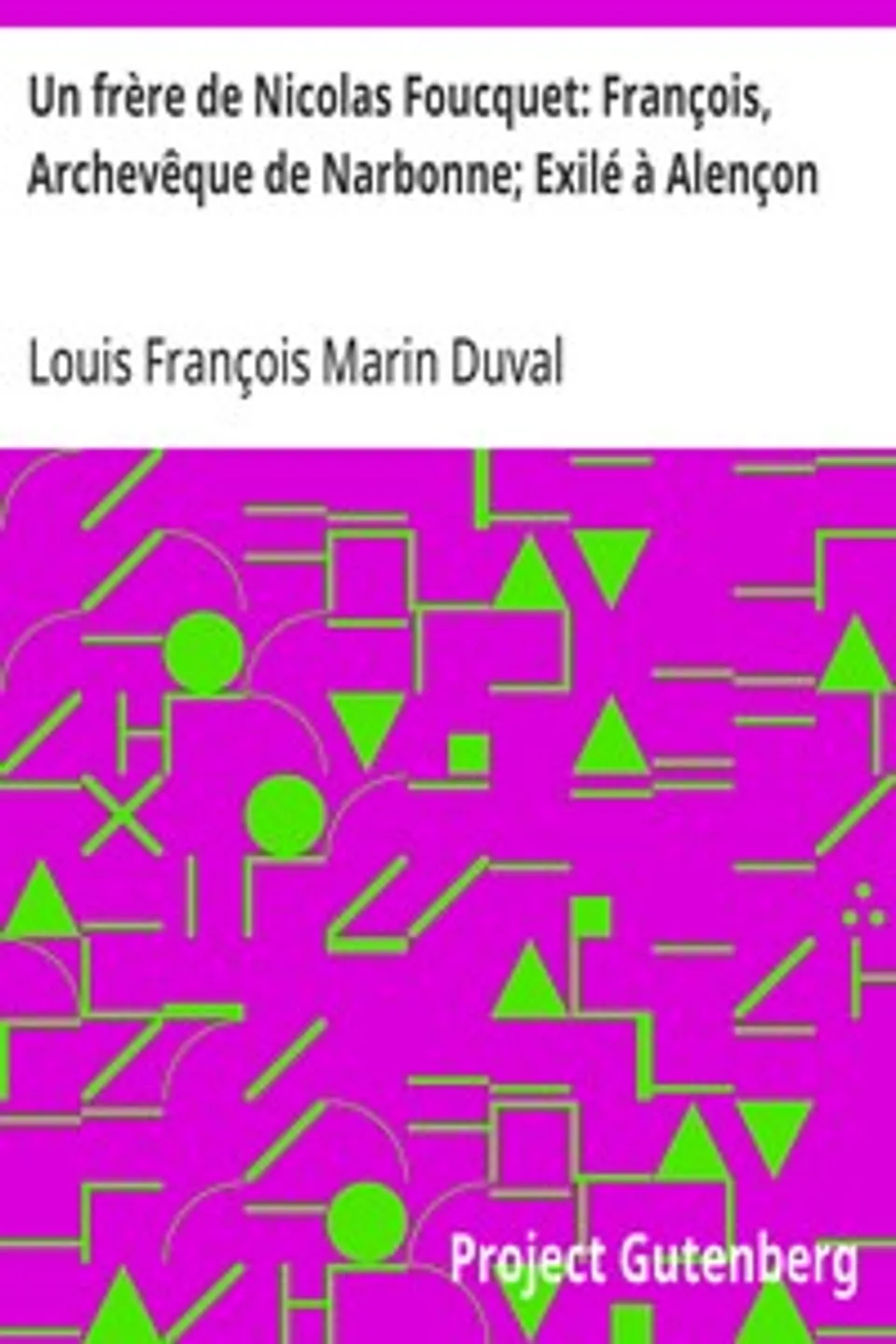 Un frère de Nicolas Foucquet: François, Archevêque de Narbonne; Exilé à Alençon, Louis François Marin Duval
