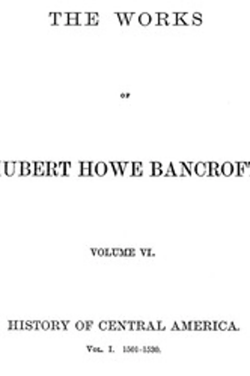 History of Central America, Volume 1, 1501-1530: The Works of Hubert Howe Bancroft, Volume 6, Hubert Howe Bancroft