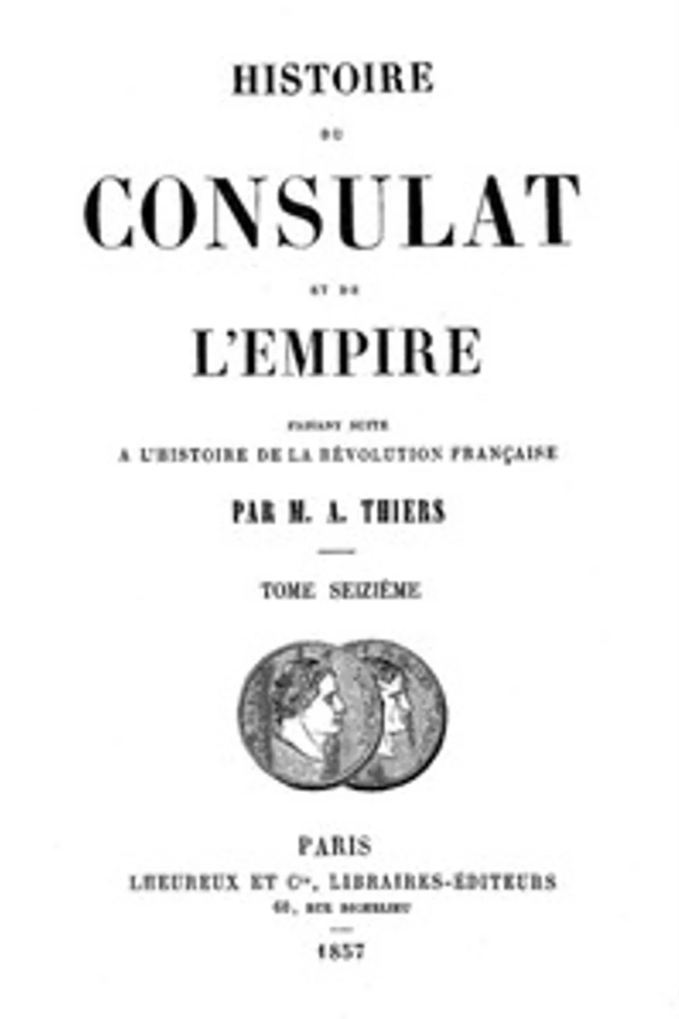 Histoire du Consulat et de l'Empire, (Vol. 16 / 20): faisant suite à l'Histoire de la Révolution Française, Adolphe Thiers