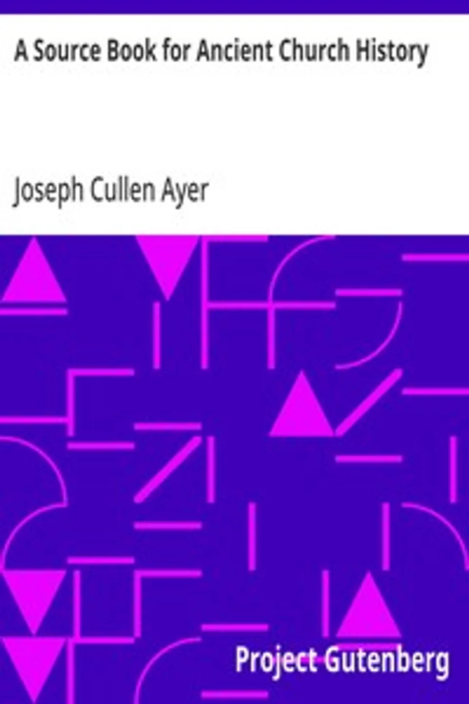 A Source Book for Ancient Church History, Joseph Cullen Ayer