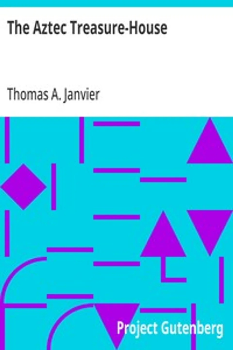 The Aztec Treasure-House, Thomas A. (Thomas Allibone) Janvier
