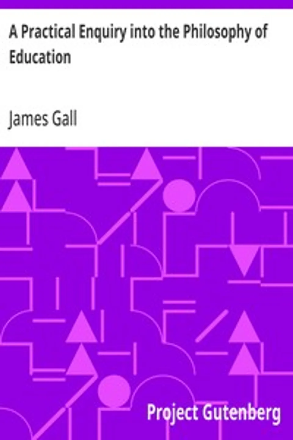 A Practical Enquiry into the Philosophy of Education, James Gall