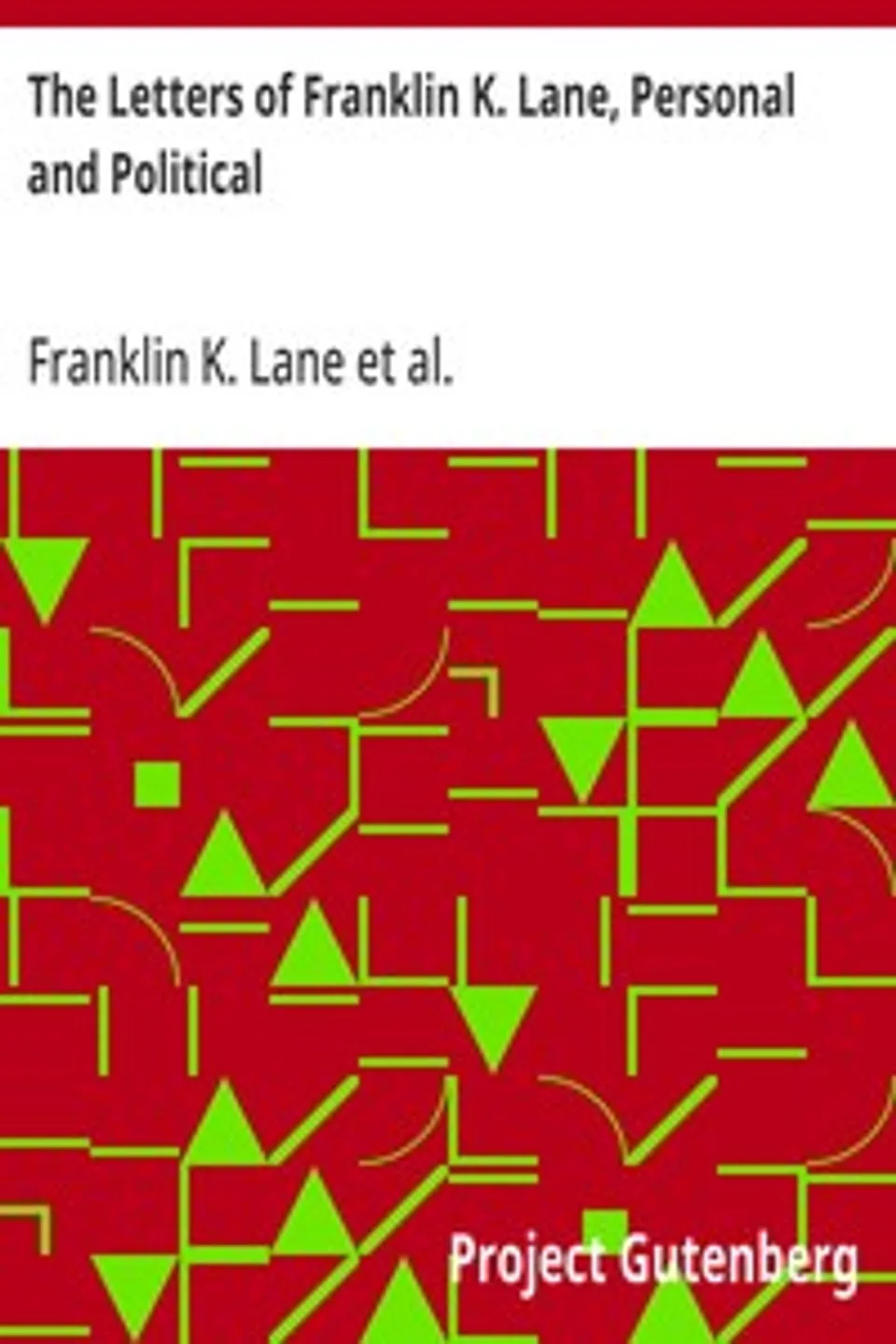 The Letters of Franklin K. Lane, Personal and Political, Franklin K. Lane