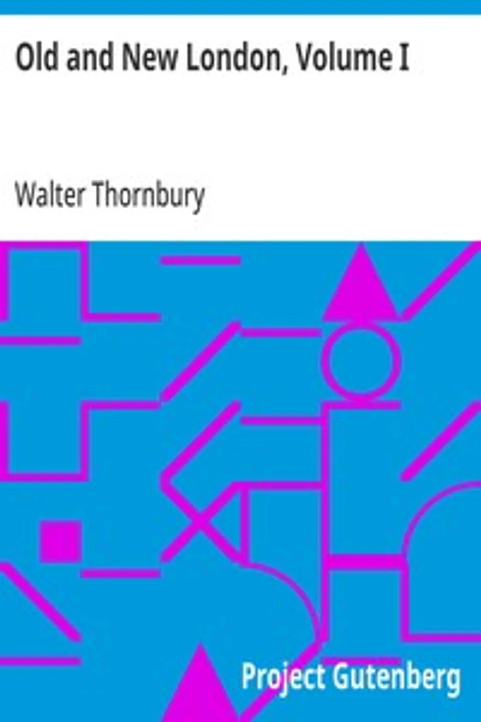 Old and New London, Volume I: A Narrative of Its History, Its People, and Its Places, Walter Thornbury