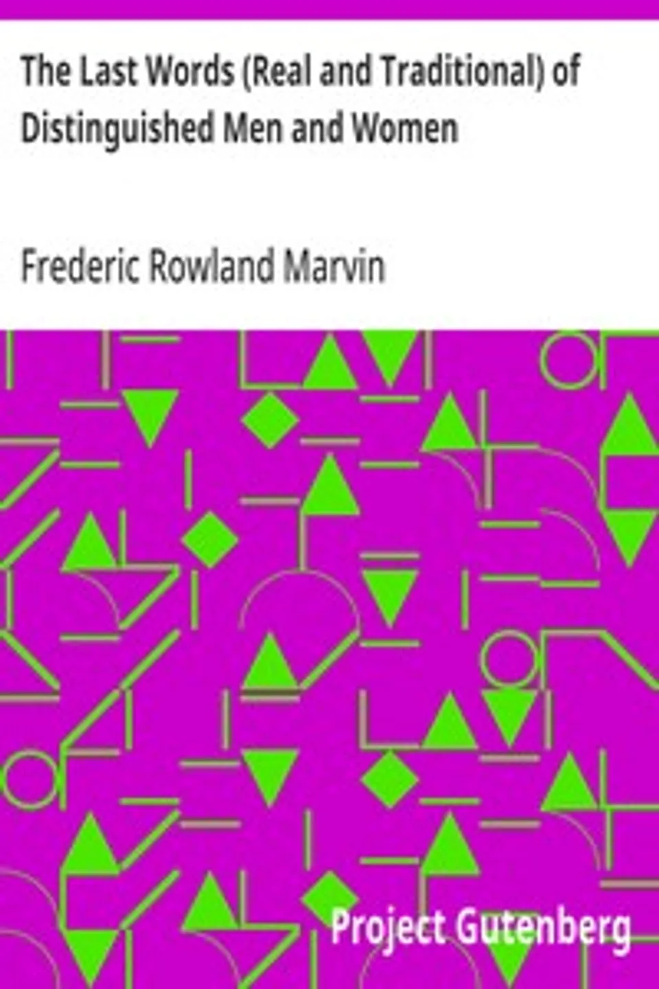 The Last Words (Real and Traditional) of Distinguished Men and Women, Frederic Rowland Marvin