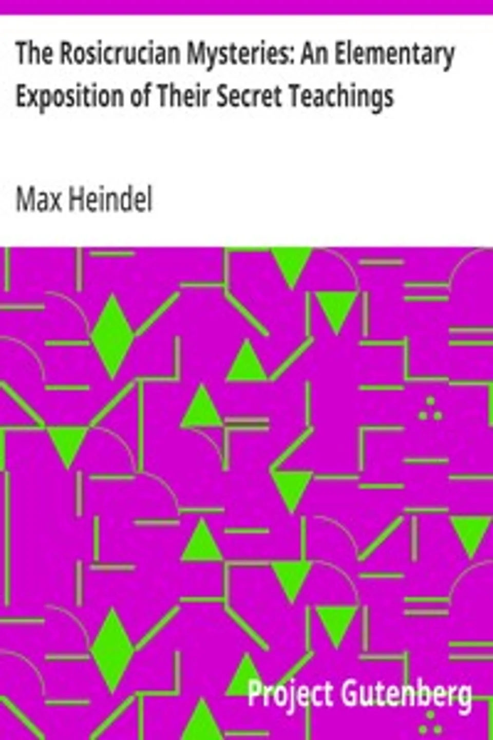 The Rosicrucian Mysteries: An Elementary Exposition of Their Secret Teachings, Max Heindel