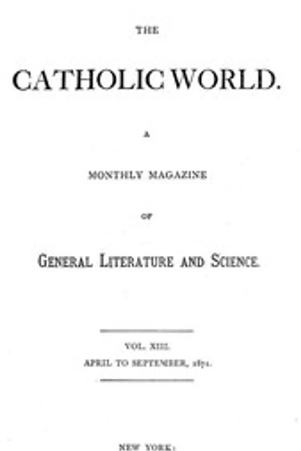 The Catholic World, Vol. 13, April to September, 1871, Various