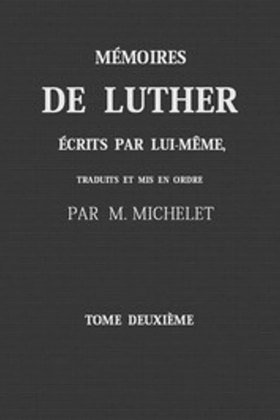 Mémoires de Luther écrits par lui-même, Tome II, Martin Luther