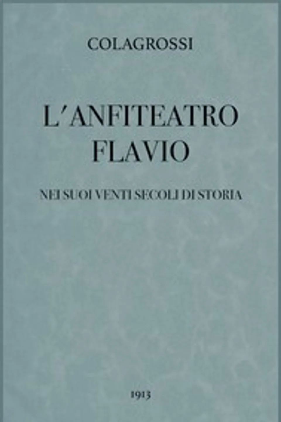 L'anfiteatro Flavio nei suoi venti secoli di storia, Mariano Colagrossi