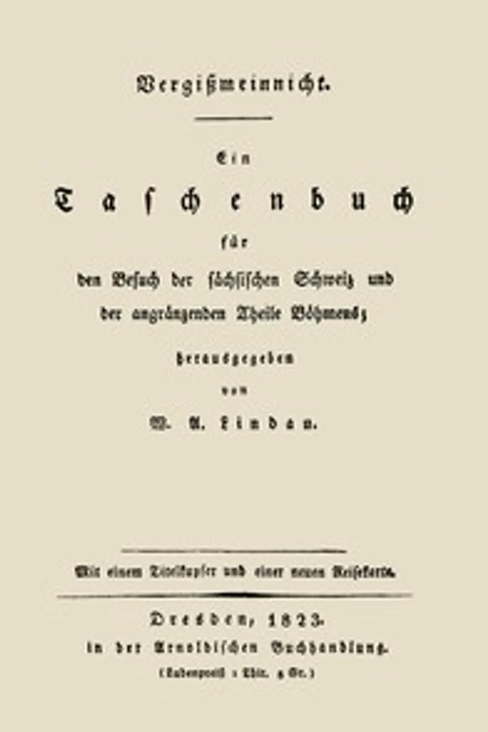 Vergißmeinnicht: Ein Taschenbuch für den Besuch der sächsischen Schweiz und der angränzenden Theile Böhmens, Wilhelm Adolf Lindau