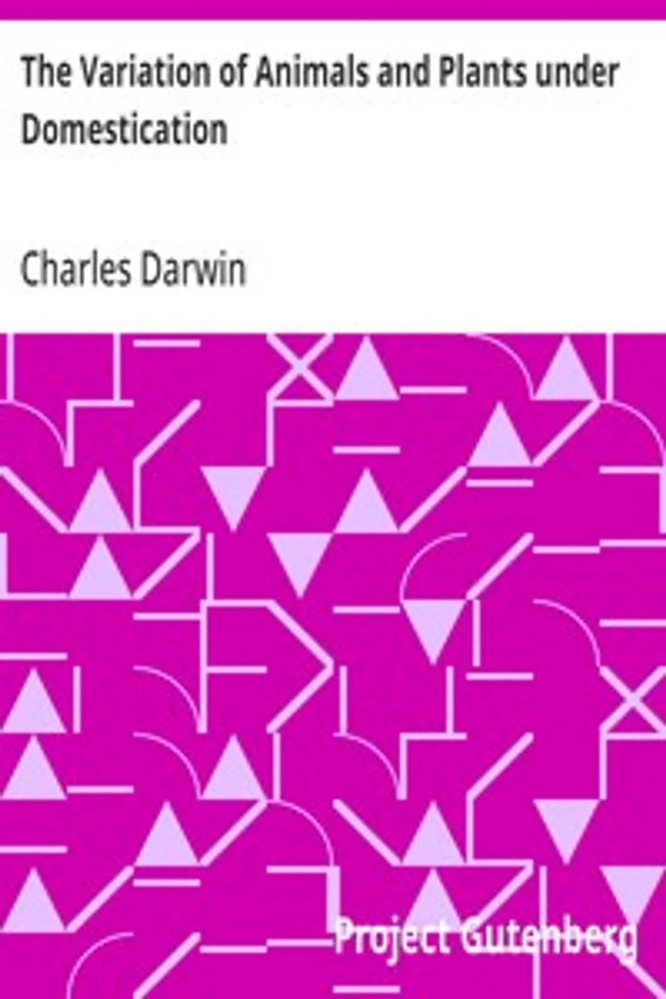 The Variation of Animals and Plants under Domestication, Charles Darwin