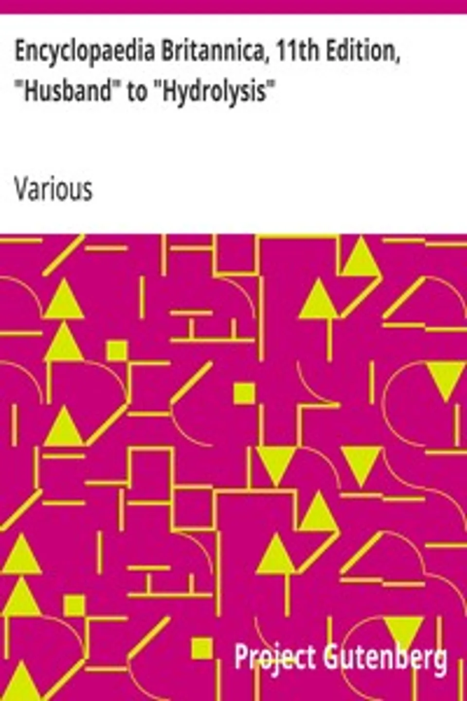 Encyclopaedia Britannica, 11th Edition, "Husband" to "Hydrolysis": Volume 14, Slice 1, Various