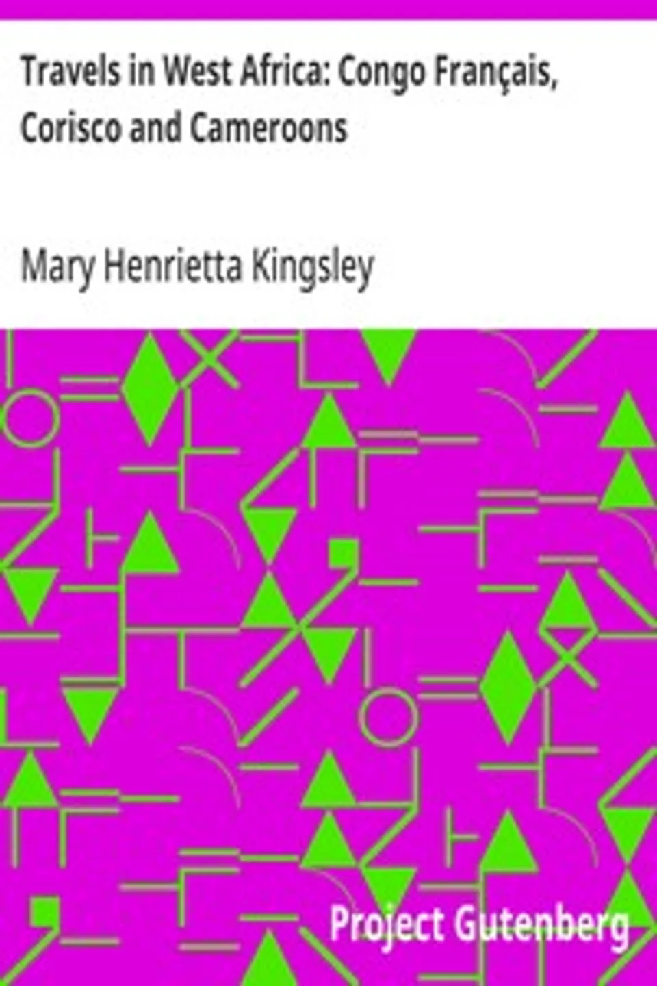 Travels in West Africa: Congo Français, Corisco and Cameroons, Mary Henrietta Kingsley