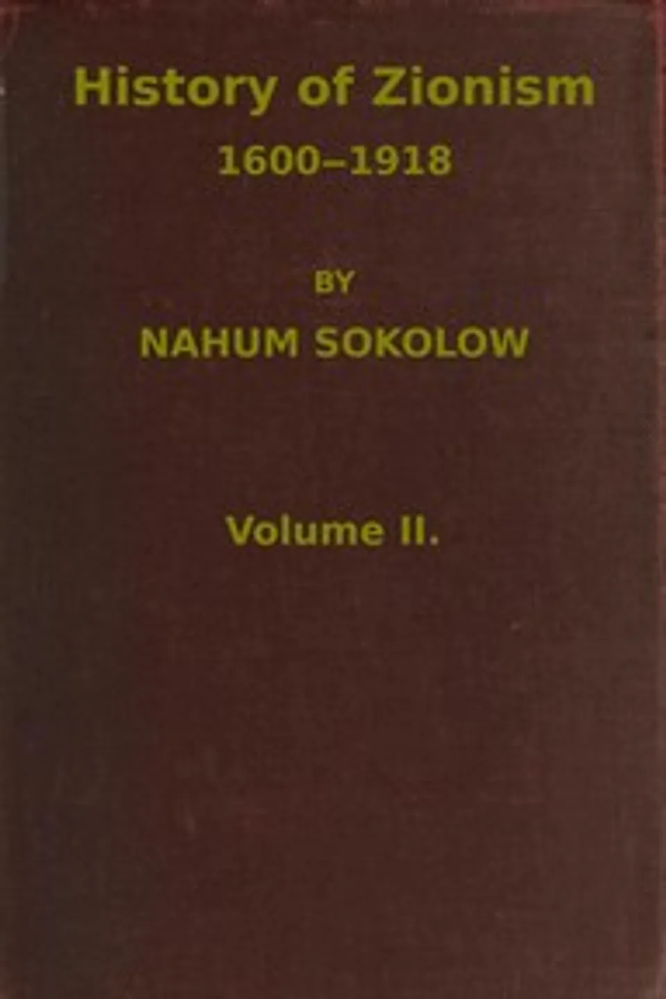 History of Zionism, 1600-1918, Vol. 2 (of 2), Nahum Sokolow