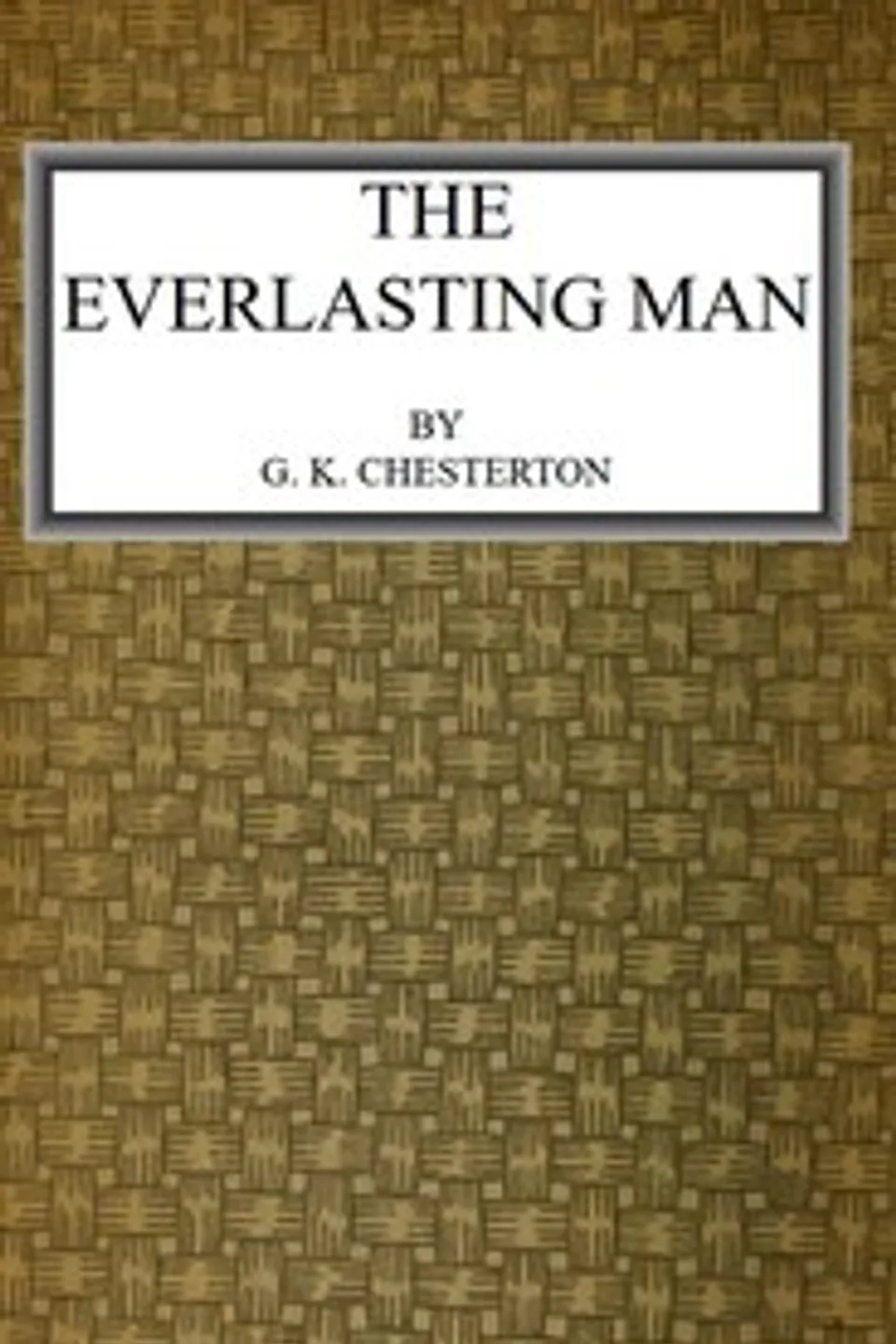 The Everlasting Man, G. K. (Gilbert Keith) Chesterton