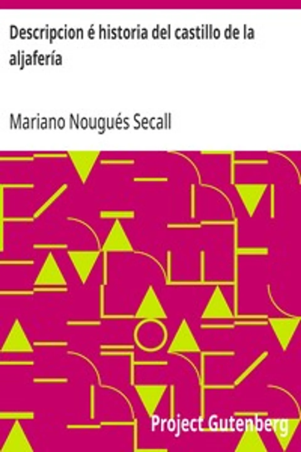 Descripcion é historia del castillo de la aljafería: sito  extramuros de la ciudad de Zaragoza, Mariano Nougués Secall