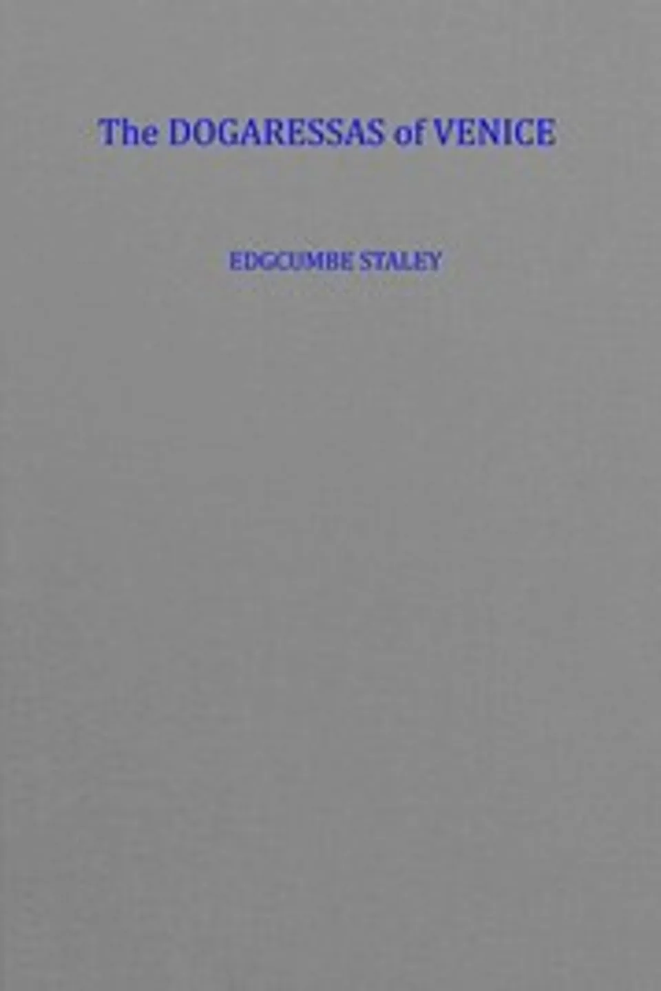 The dogaressas of Venice (the wives of the doges), Edgcumbe Staley
