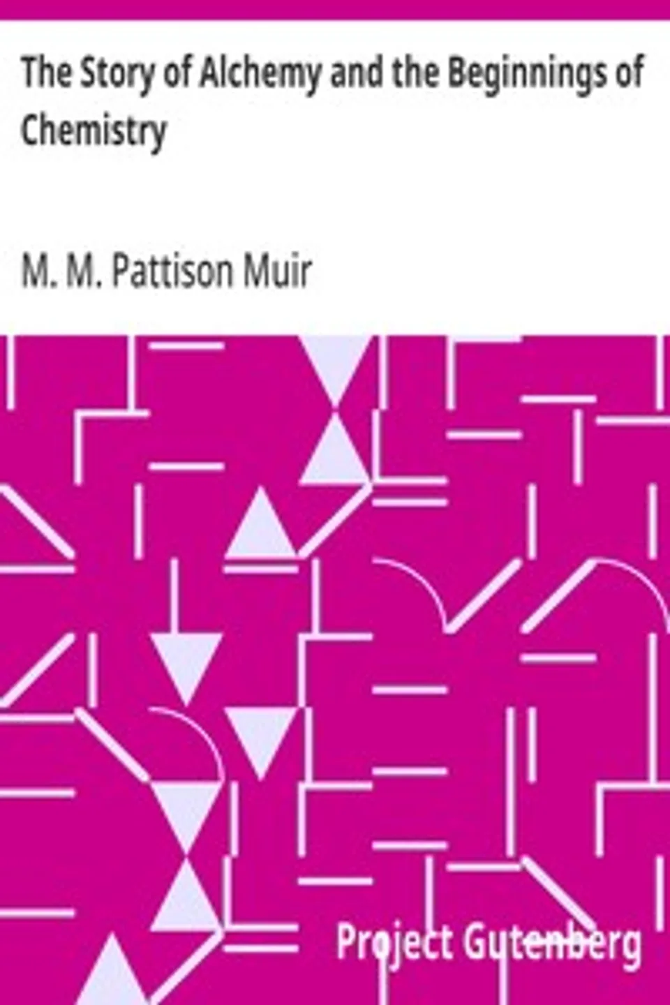 The Story of Alchemy and the Beginnings of Chemistry, M. M. Pattison (Matthew Moncrieff Pattison) Muir