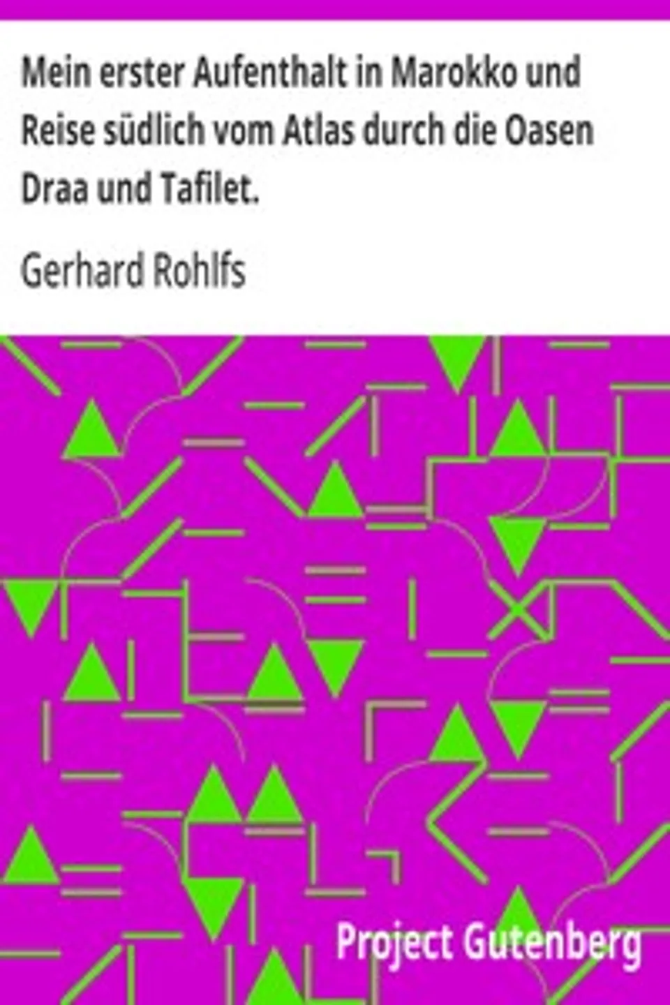 Mein erster Aufenthalt in Marokko und Reise südlich vom Atlas durch die Oasen Draa und Tafilet., Gerhard Rohlfs