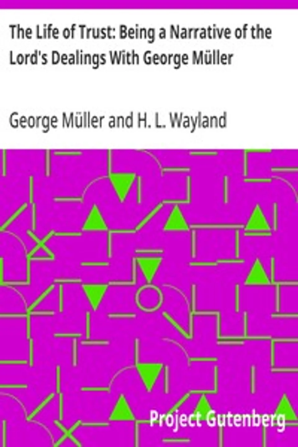 The Life of Trust: Being a Narrative of the Lord's Dealings With George Müller, George Müller
