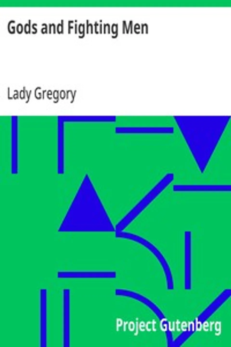 Gods and Fighting Men: The story of the Tuatha de Danaan and of the Fianna of Ireland, arranged and put into English by Lady Gregory, Lady Gregory