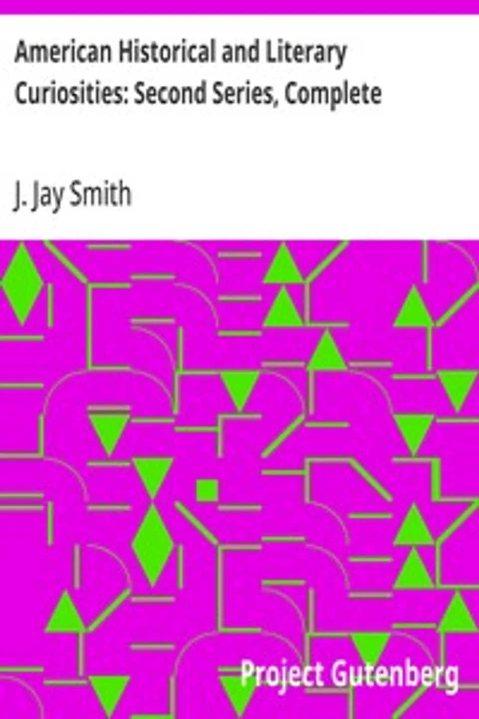American Historical and Literary Curiosities: Second Series, Complete, J. Jay (John Jay) Smith