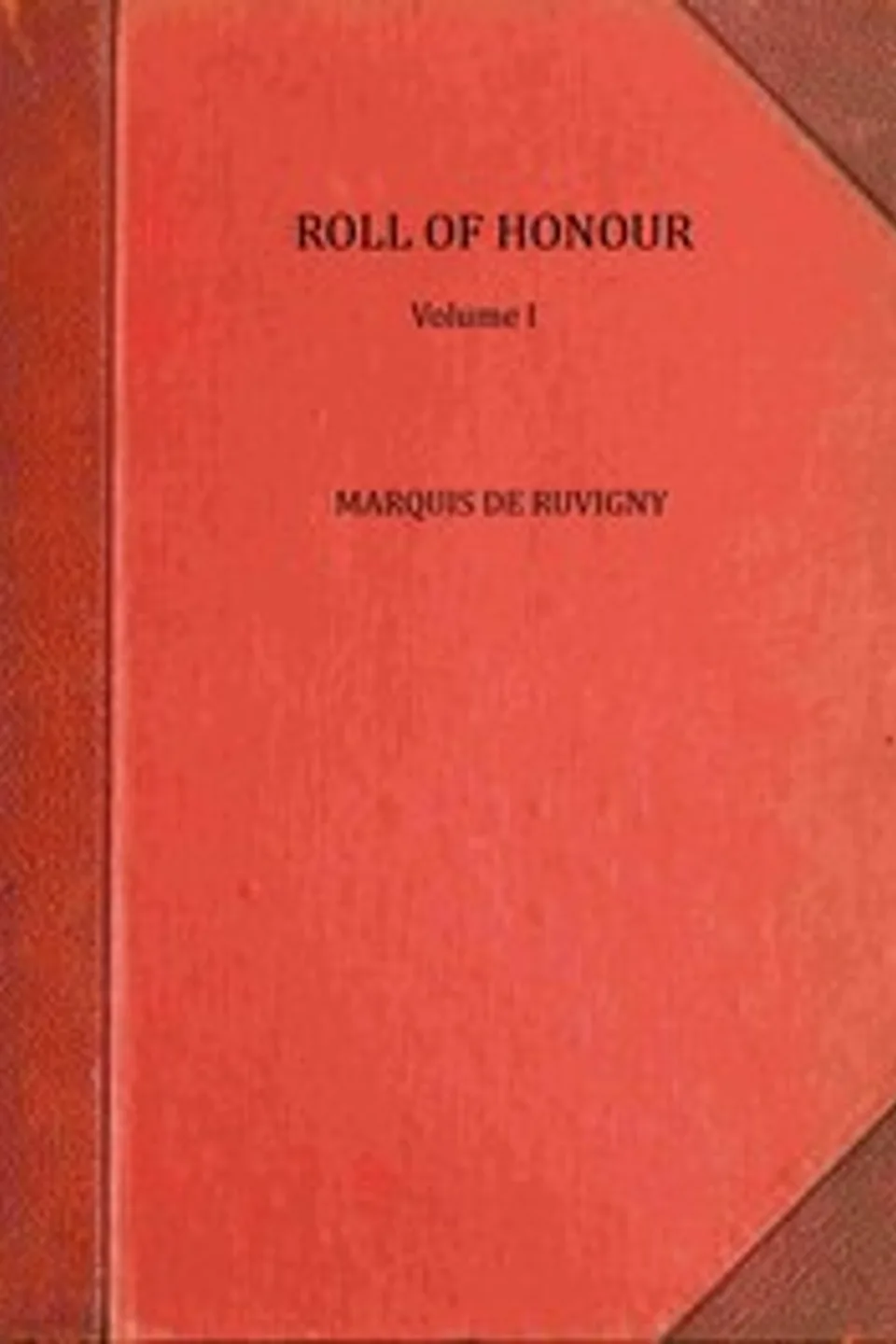 The Roll of Honour, Volume 1 : $b A biographical record of all members of His Majesty's naval  and military forces who have fallen in the war, Melville Henry Massue Ruvigny et Raineval