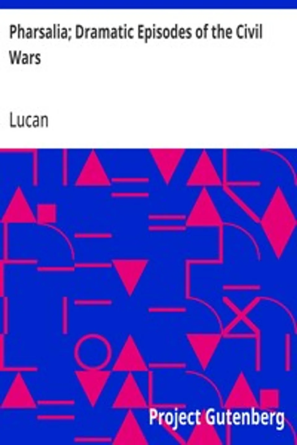 Pharsalia; Dramatic Episodes of the Civil Wars, Lucan