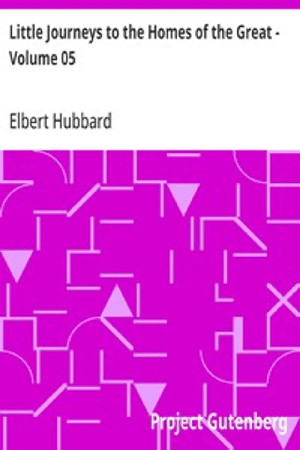 Little Journeys to the Homes of the Great - Volume 05: Little Journeys to the Homes of English Authors, Elbert Hubbard