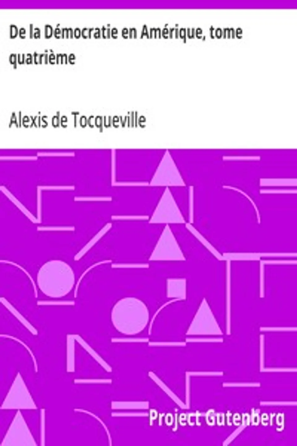 De la Démocratie en Amérique, tome quatrième, Alexis de Tocqueville