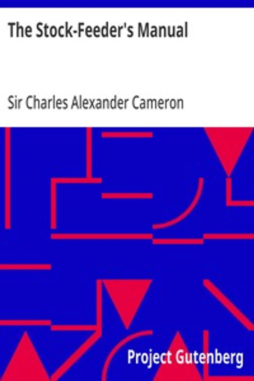 The Stock-Feeder's Manual: the chemistry of food in relation to the breeding and feeding of live stock, Charles Alexander Cameron