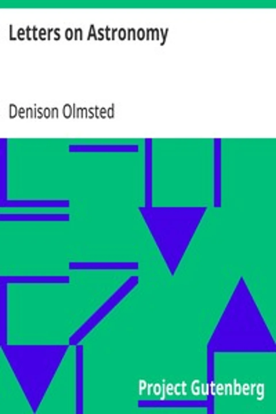 Letters on Astronomy: in which the Elements of the Science are Familiarly Explained in Connection with Biographical Sketches of the Most Eminent Astronomers, Denison Olmsted