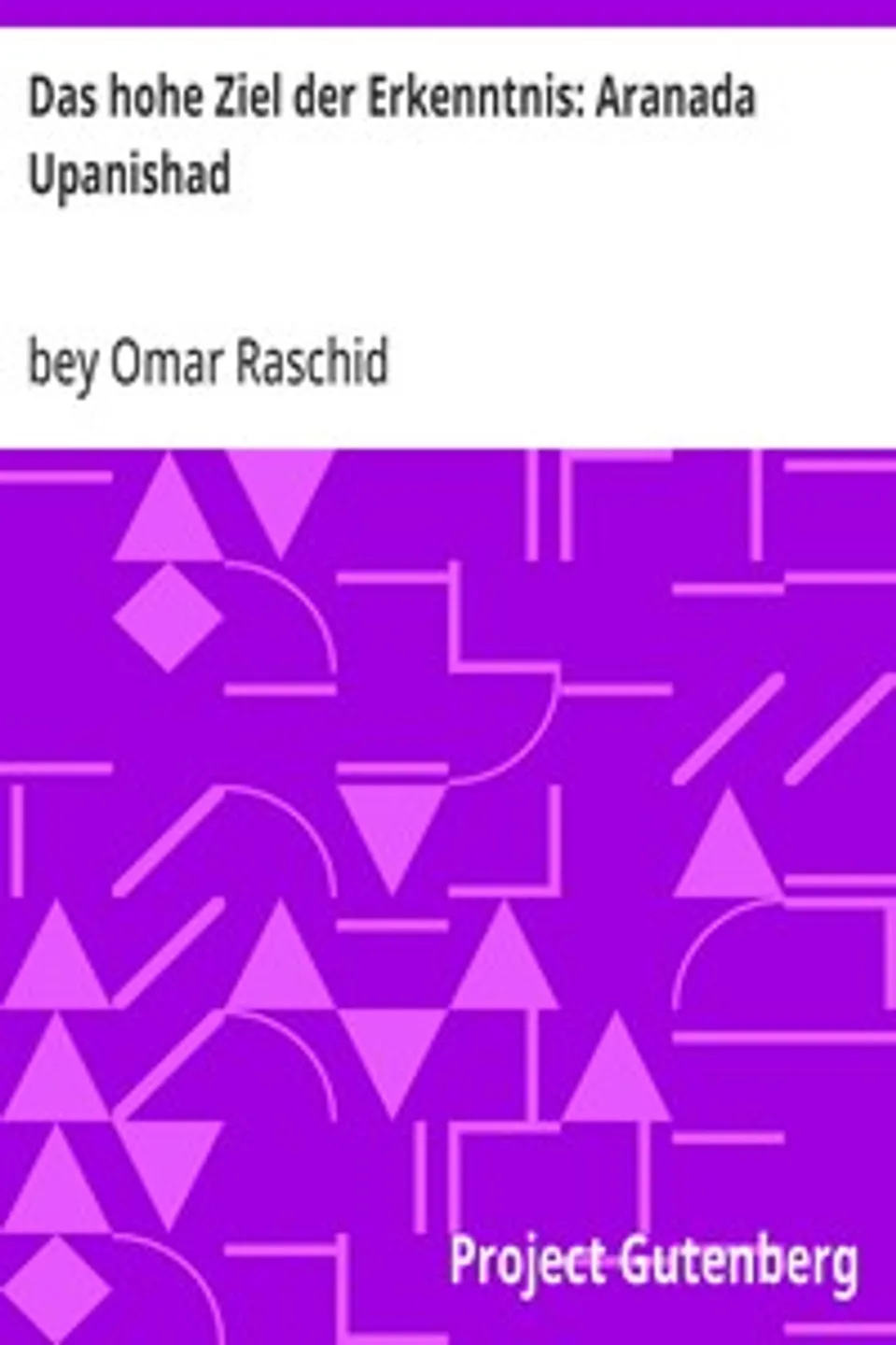 Das hohe Ziel der Erkenntnis: Aranada Upanishad, Omar Raschid bey