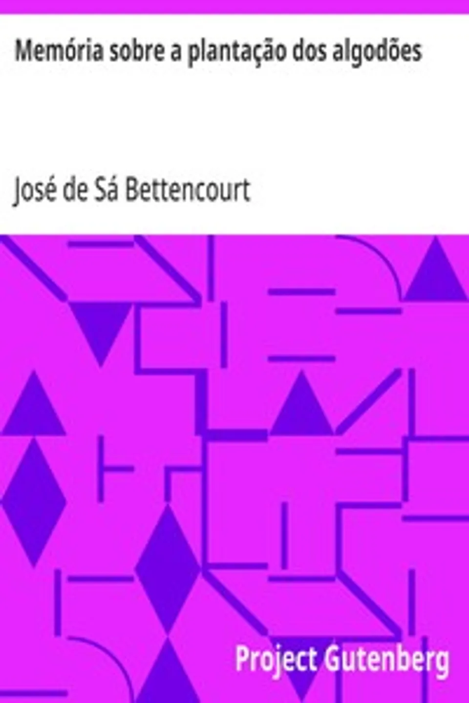 Memória sobre a plantação dos algodões: e sua exportação sobre a decadencia da lavoura de mandiocas, no termo da villa de Camamú, Comarca dos Ilhéos, Governo da Bahia, José de Sá Bettencourt
