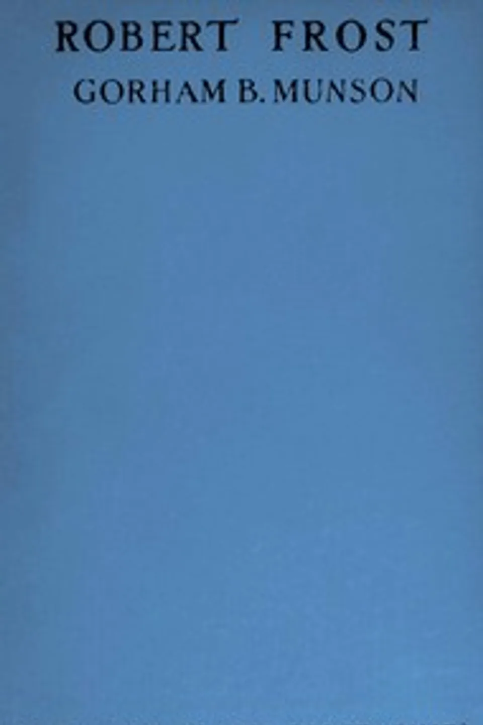 Robert Frost : $b A study in sensibility and good sense, Gorham Bert Munson