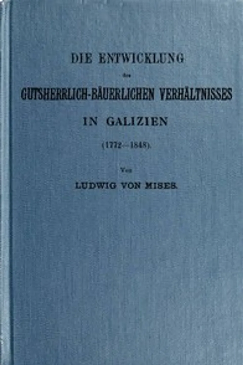 Die Entwicklung des gutsherrlich-bäuerlichen Verhältnisses in Galizien (1772-1848), Ludwig Von Mises