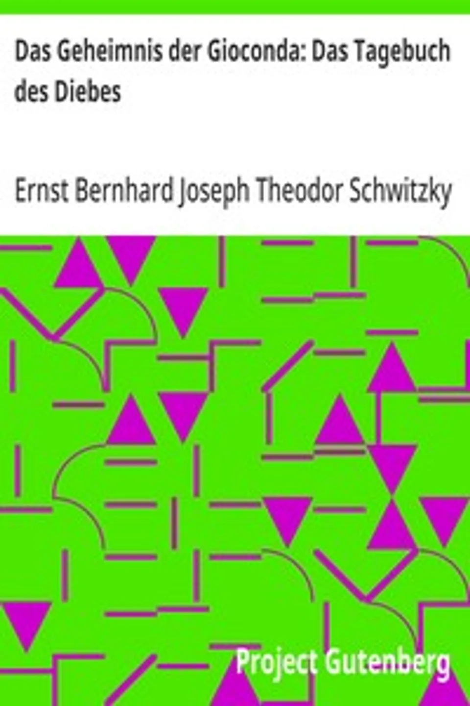Das Geheimnis der Gioconda: Das Tagebuch des Diebes, Ernst Bernhard Joseph Theodor Schwitzky
