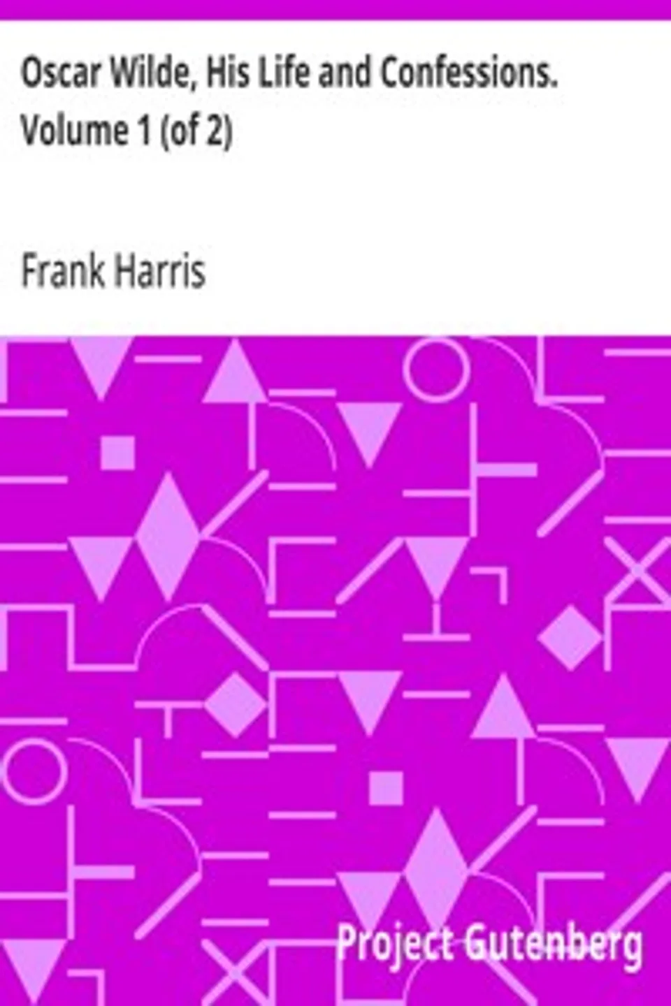 Oscar Wilde, His Life and Confessions. Volume 1 (of 2), Frank Harris