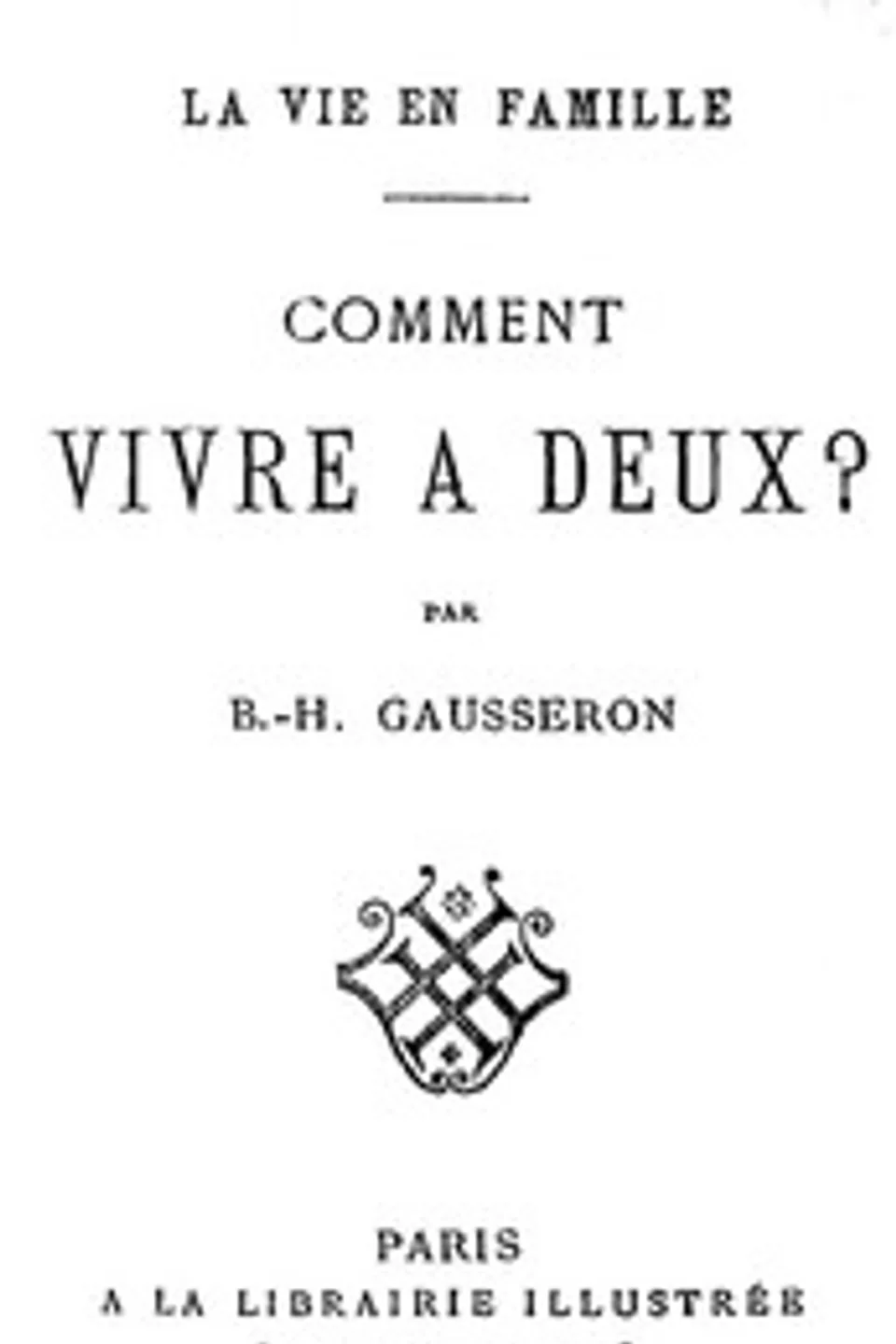 La Vie en Famille: Comment Vivre à Deux?, Bernard Henri Gausseron