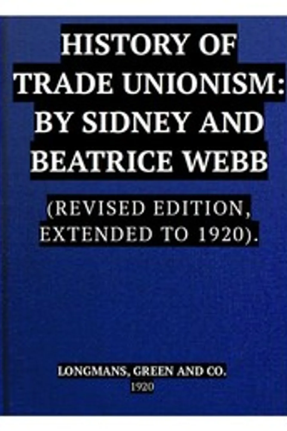 The History of Trade Unionism: (Revised edition, extended to 1920), Sidney Webb